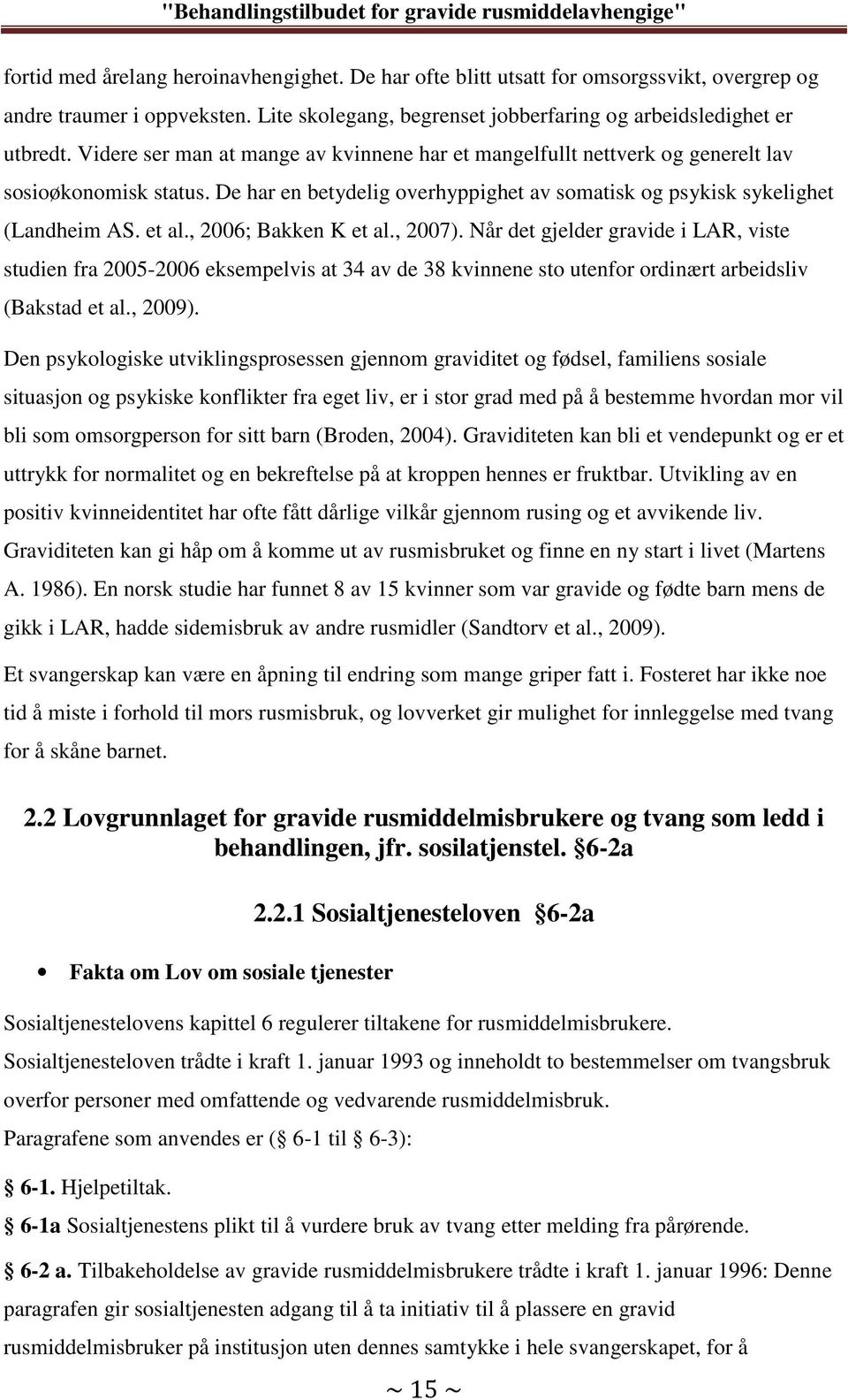 , 2006; Bakken K et al., 2007). Når det gjelder gravide i LAR, viste studien fra 2005-2006 eksempelvis at 34 av de 38 kvinnene sto utenfor ordinært arbeidsliv (Bakstad et al., 2009).