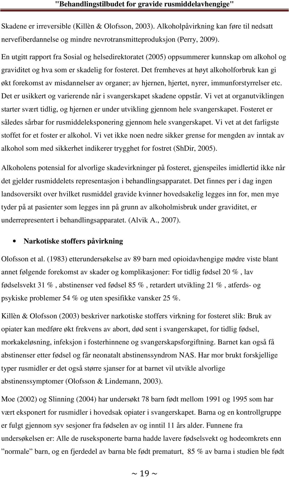 Det fremheves at høyt alkoholforbruk kan gi økt forekomst av misdannelser av organer; av hjernen, hjertet, nyrer, immunforstyrrelser etc.