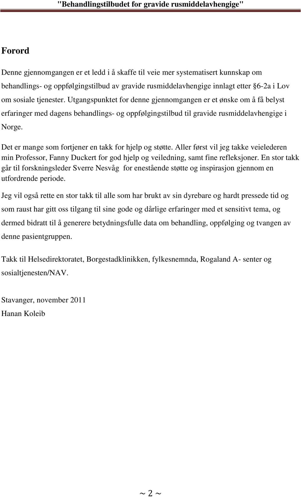 Det er mange som fortjener en takk for hjelp og støtte. Aller først vil jeg takke veielederen min Professor, Fanny Duckert for god hjelp og veiledning, samt fine refleksjoner.