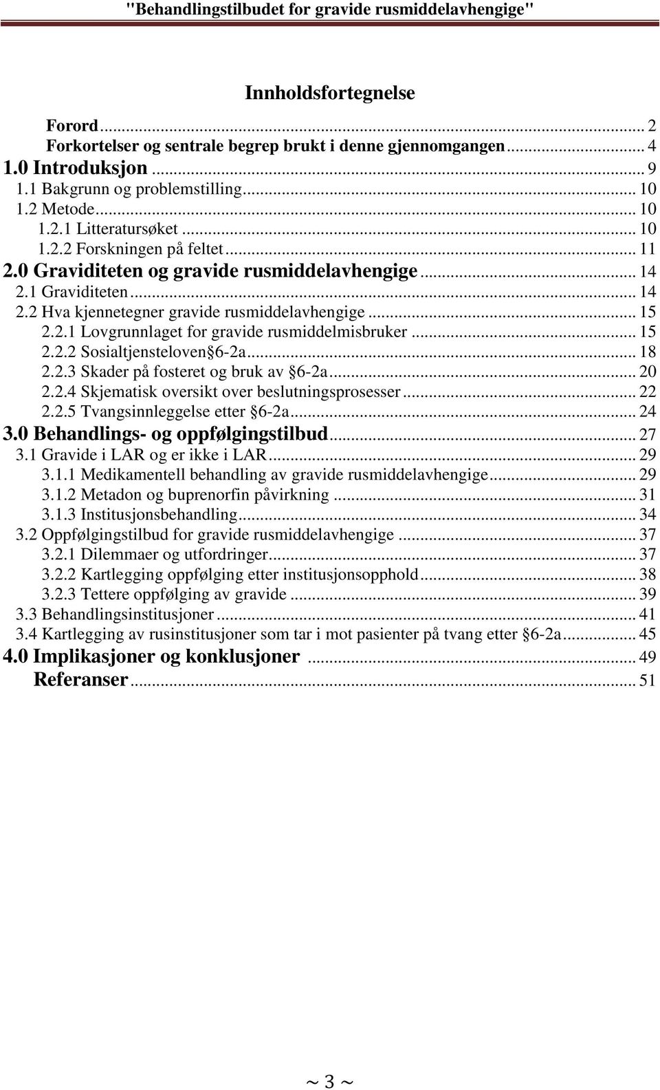 .. 15 2.2.2 Sosialtjensteloven 6-2a... 18 2.2.3 Skader på fosteret og bruk av 6-2a... 20 2.2.4 Skjematisk oversikt over beslutningsprosesser... 22 2.2.5 Tvangsinnleggelse etter 6-2a... 24 3.