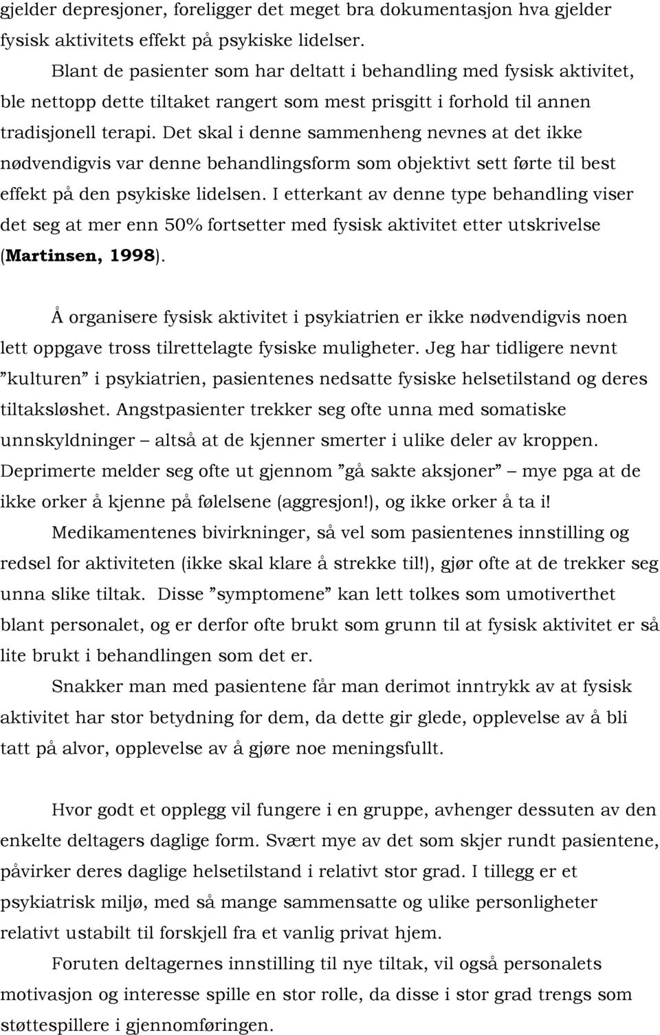 Det skal i denne sammenheng nevnes at det ikke nødvendigvis var denne behandlingsform som objektivt sett førte til best effekt på den psykiske lidelsen.