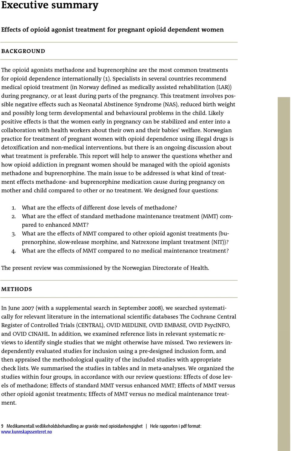 Specialists in several countries recommend medical opioid treatment (in Norway defined as medically assisted rehabilitation (LAR)) during pregnancy, or at least during parts of the pregnancy.