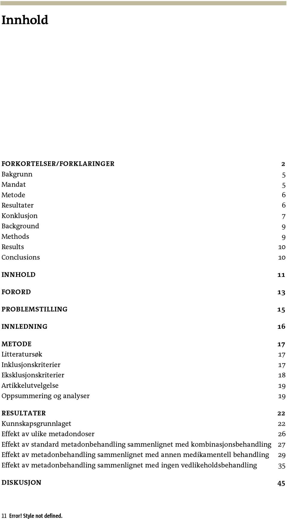 RESULTATER 22 Kunnskapsgrunnlaget 22 Effekt av ulike metadondoser 26 Effekt av standard metadonbehandling sammenlignet med kombinasjonsbehandling 27 Effekt av