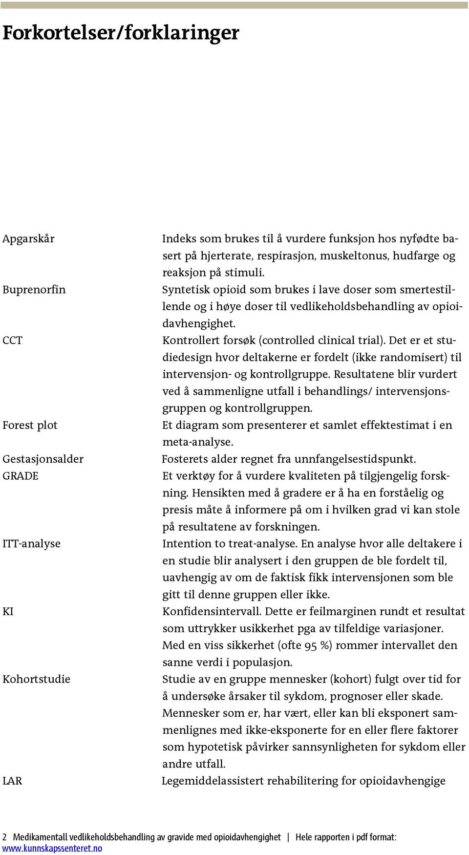 Kontrollert forsøk (controlled clinical trial). Det er et studiedesign hvor deltakerne er fordelt (ikke randomisert) til intervensjon- og kontrollgruppe.