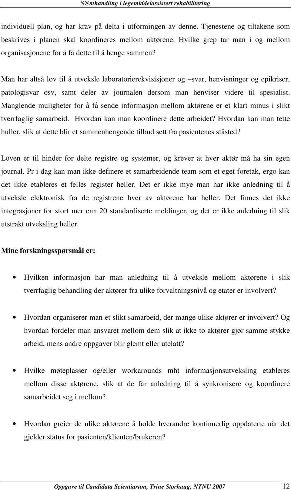 Man har altså lov til å utveksle laboratorierekvisisjoner og svar, henvisninger og epikriser, patologisvar osv, samt deler av journalen dersom man henviser videre til spesialist.