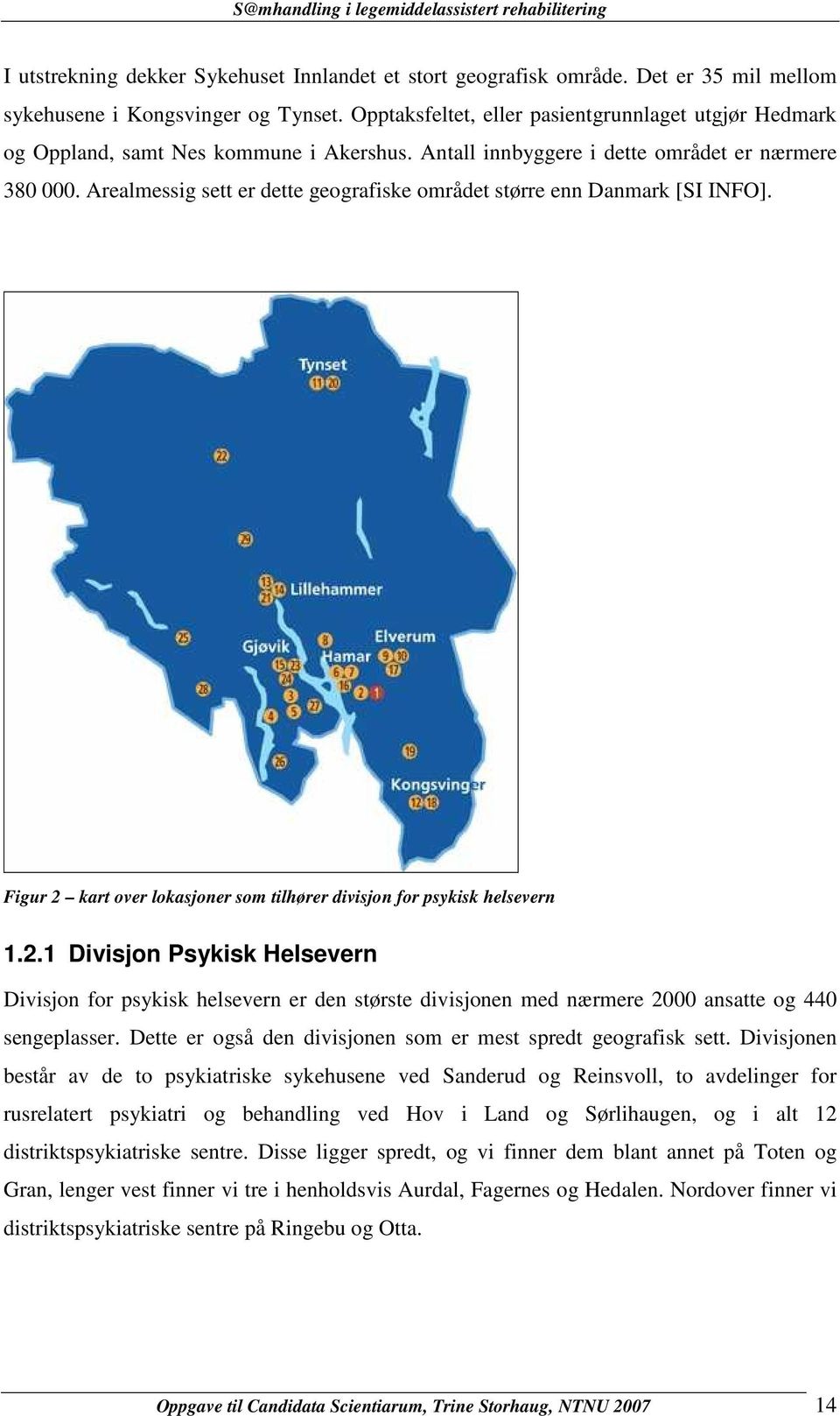 Arealmessig sett er dette geografiske området større enn Danmark [SI INFO]. Figur 2 