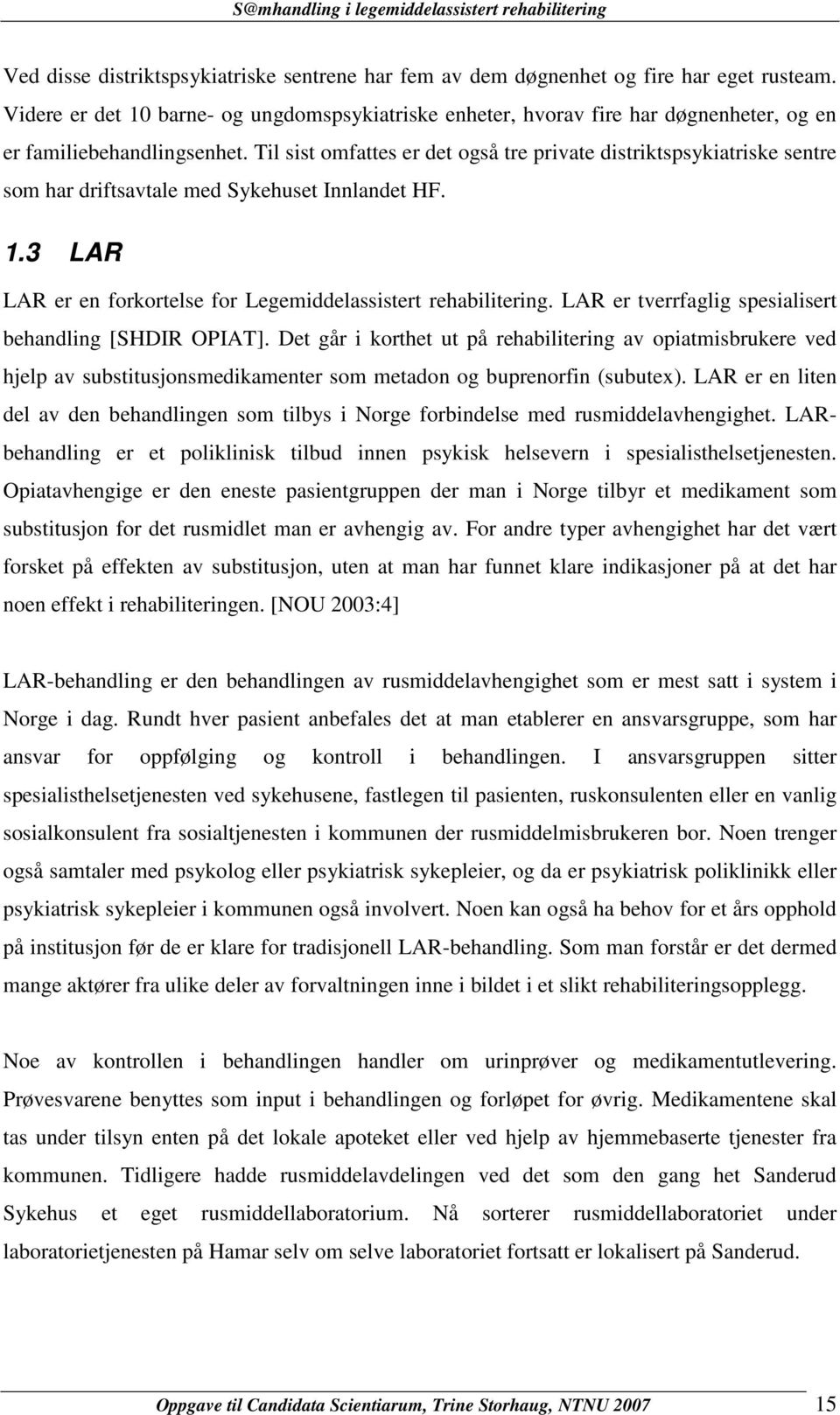 Til sist omfattes er det også tre private distriktspsykiatriske sentre som har driftsavtale med Sykehuset Innlandet HF. 1.3 LAR LAR er en forkortelse for Legemiddelassistert rehabilitering.