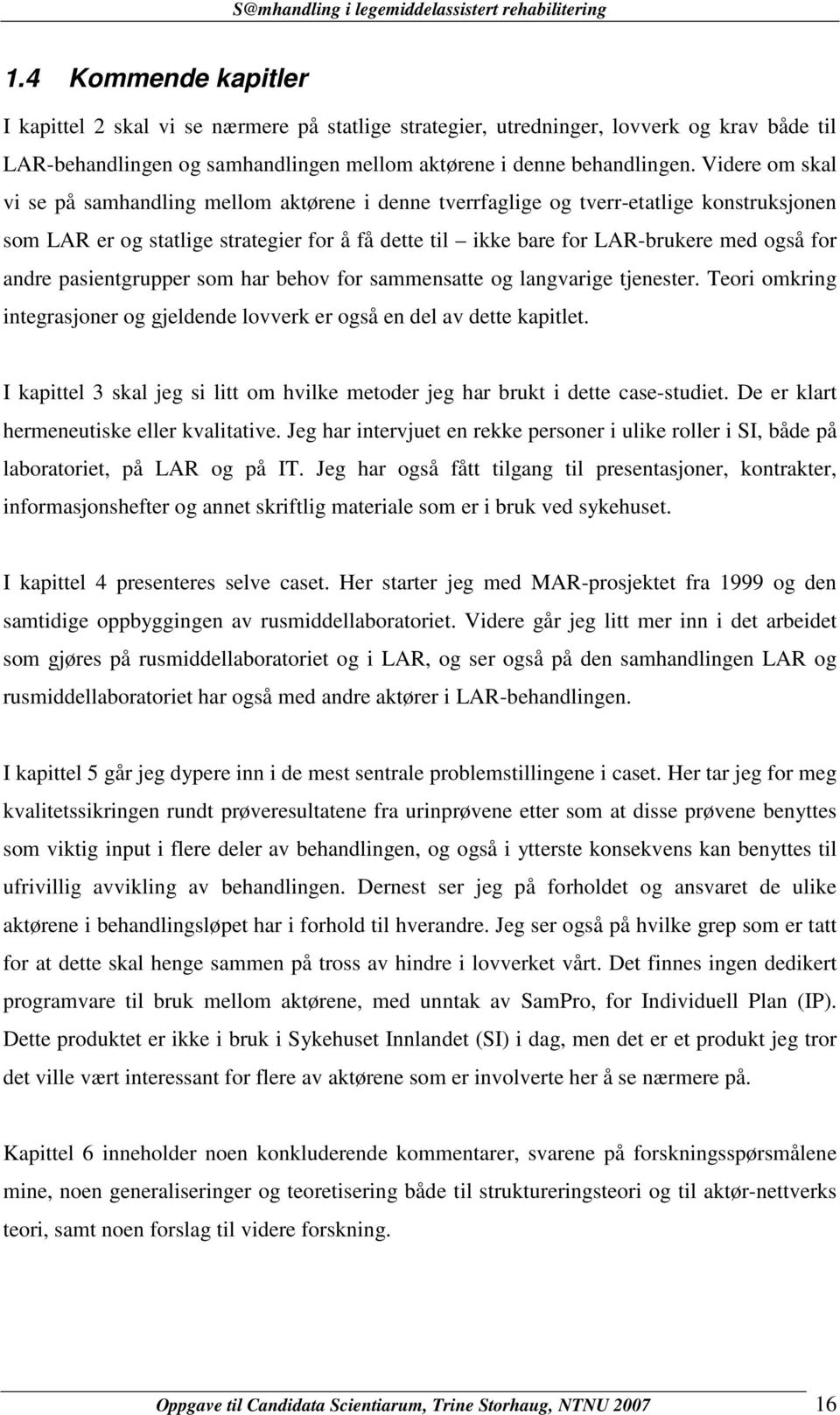 andre pasientgrupper som har behov for sammensatte og langvarige tjenester. Teori omkring integrasjoner og gjeldende lovverk er også en del av dette kapitlet.