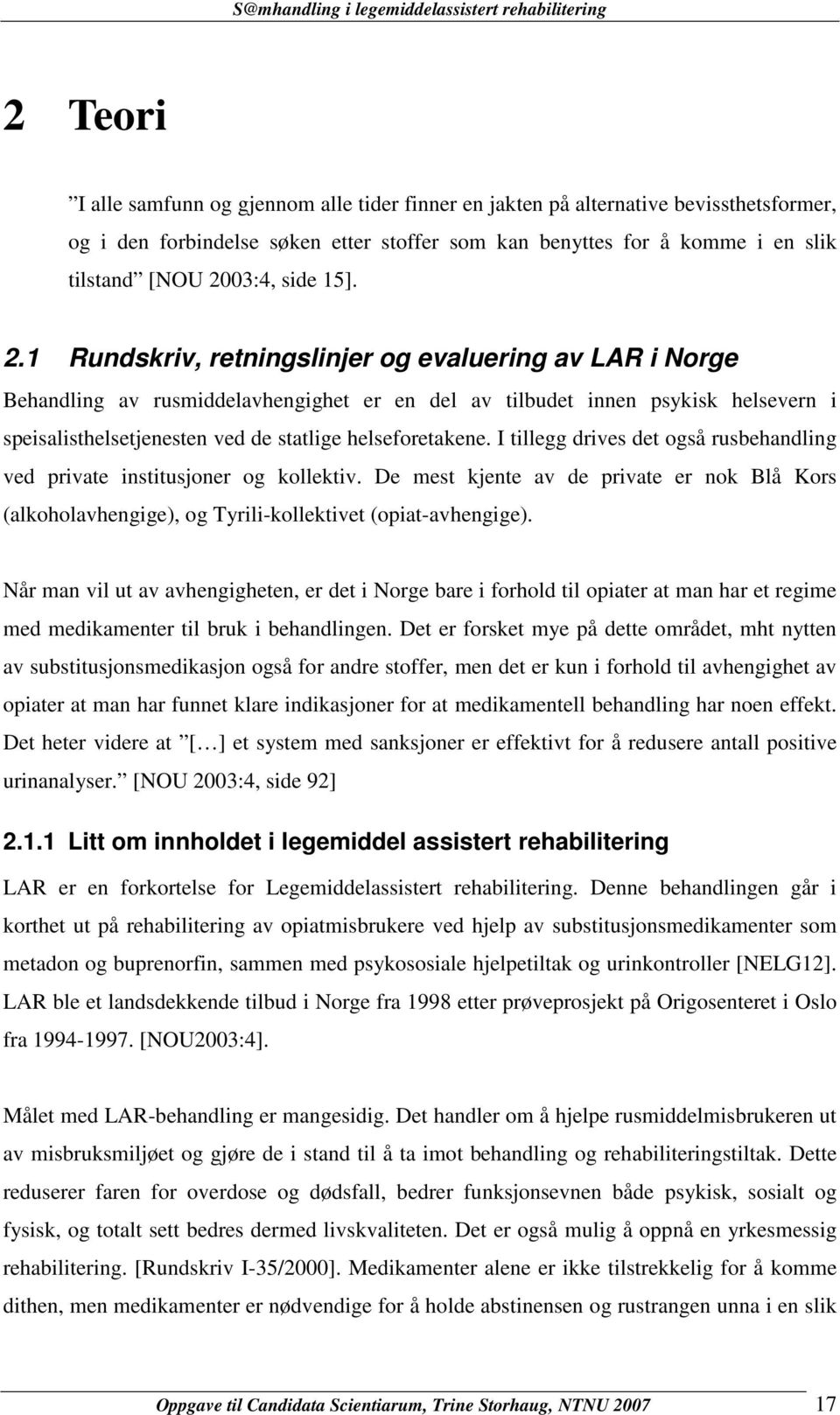 1 Rundskriv, retningslinjer og evaluering av LAR i Norge Behandling av rusmiddelavhengighet er en del av tilbudet innen psykisk helsevern i speisalisthelsetjenesten ved de statlige helseforetakene.