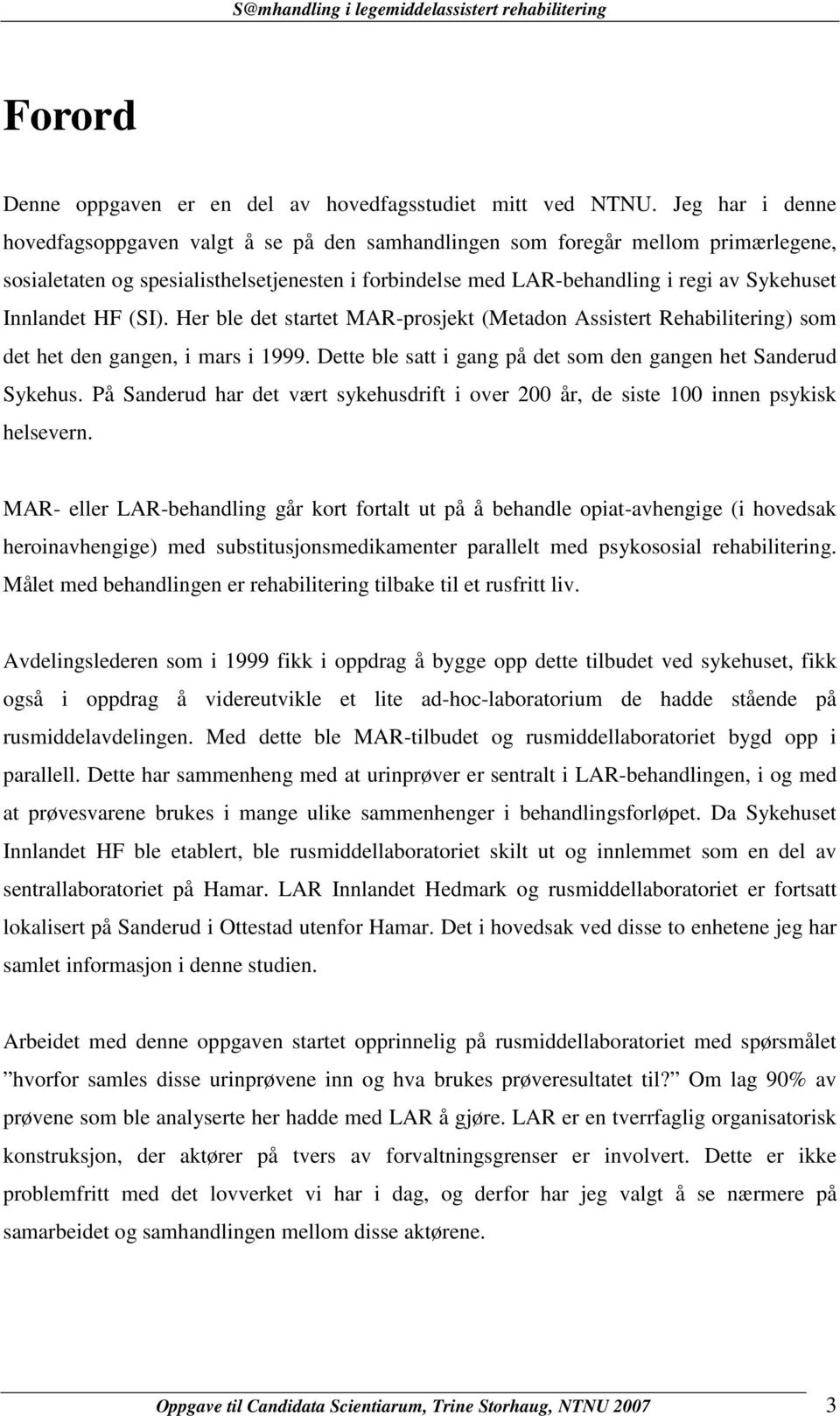 Innlandet HF (SI). Her ble det startet MAR-prosjekt (Metadon Assistert Rehabilitering) som det het den gangen, i mars i 1999. Dette ble satt i gang på det som den gangen het Sanderud Sykehus.