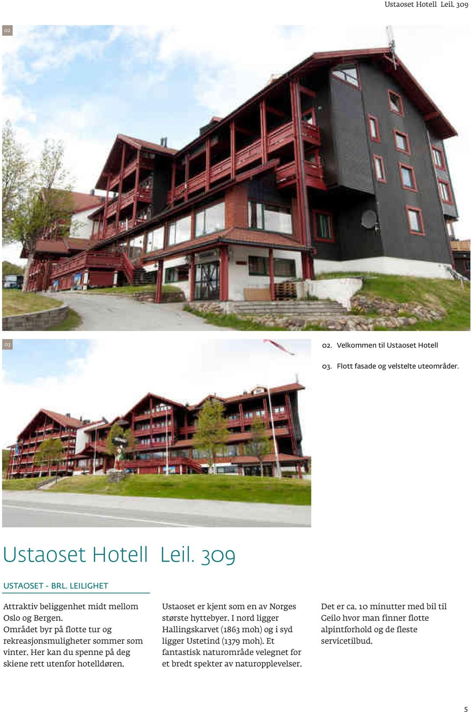 Her kan du spenne på deg skiene rett utenfor hotelldøren. Ustaoset er kjent som en av Norges største hyttebyer.