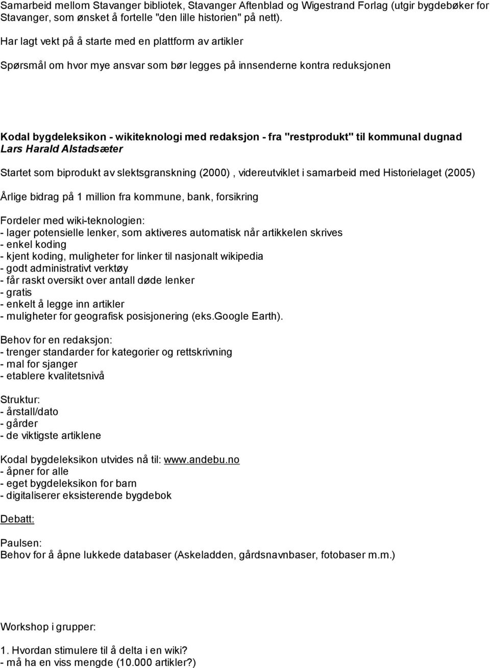 "restprodukt" til kommunal dugnad Lars Harald Alstadsæter Startet som biprodukt av slektsgranskning (2000), videreutviklet i samarbeid med Historielaget (2005) Årlige bidrag på 1 million fra kommune,