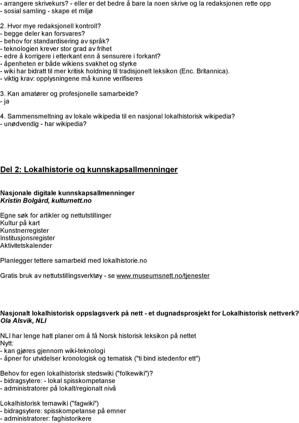 - åpenheten er både wikiens svakhet og styrke - wiki har bidratt til mer kritisk holdning til tradisjonelt leksikon (Enc. Britannica). - viktig krav: opplysningene må kunne verifiseres 3.