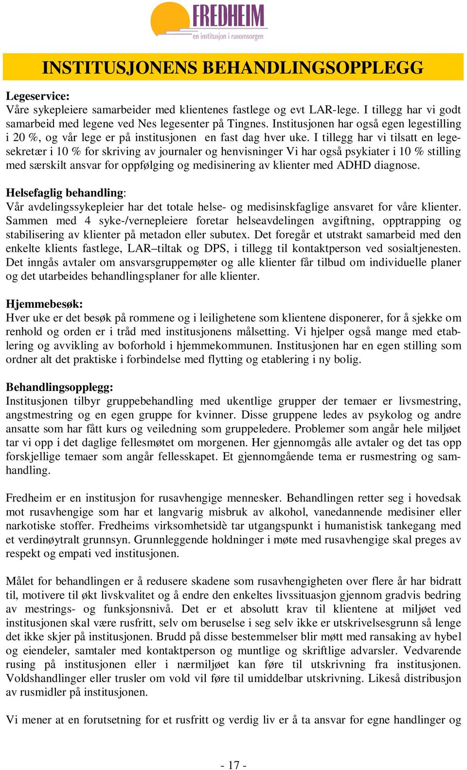 I tillegg har vi tilsatt en legesekretær i 10 % for skriving av journaler og henvisninger Vi har også psykiater i 10 % stilling med særskilt ansvar for oppfølging og medisinering av klienter med ADHD