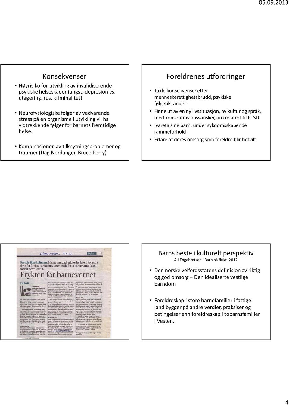 Kombinasjonen av tilknytningsproblemer og traumer (Dag Nordanger, Bruce Perry) Foreldrenes utfordringer Takle konsekvenser etter menneskerettighetsbrudd, psykiske følgetilstander Finne ut av en ny