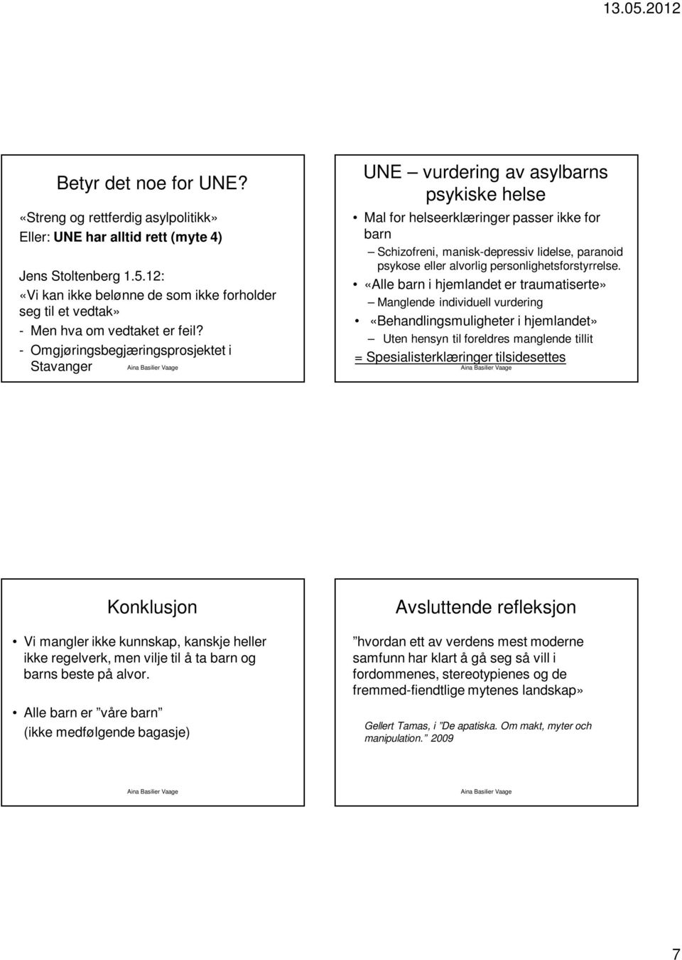 - Omgjøringsbegjæringsprosjektet i Stavanger UNE vurdering av asylbarns psykiske helse Mal for helseerklæringer passer ikke for barn Schizofreni, manisk-depressiv lidelse, paranoid psykose eller