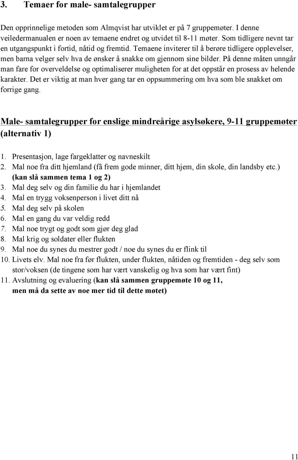 På denne måten unngår man fare for overveldelse og optimaliserer muligheten for at det oppstår en prosess av helende karakter.