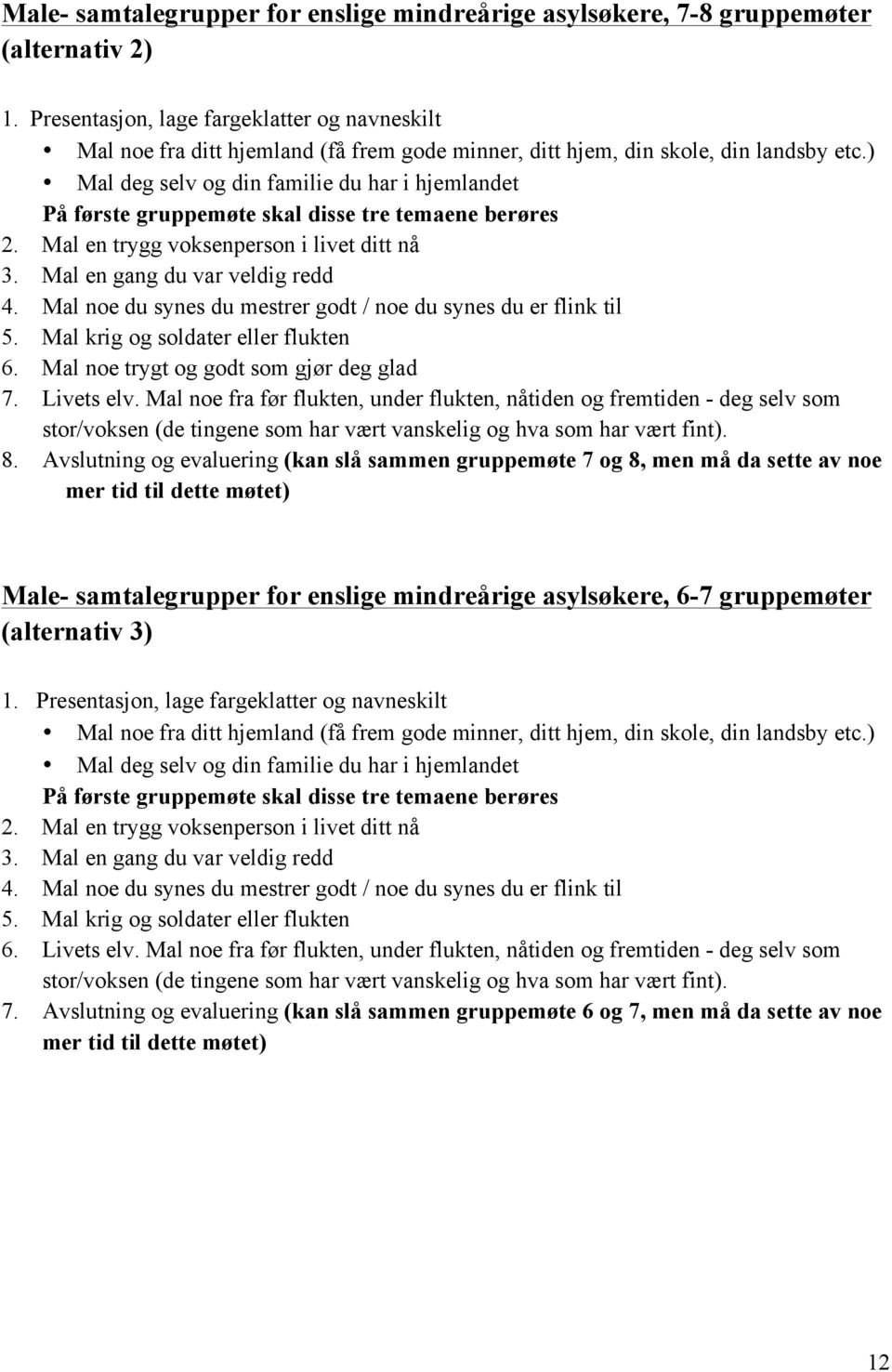 ) Mal deg selv og din familie du har i hjemlandet På første gruppemøte skal disse tre temaene berøres 2. Mal en trygg voksenperson i livet ditt nå 3. Mal en gang du var veldig redd 4.