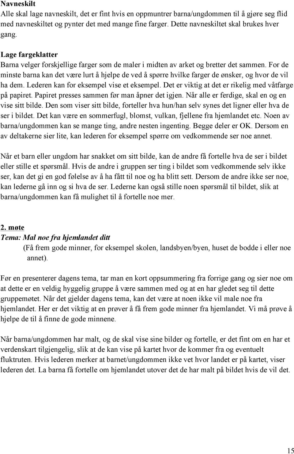 For de minste barna kan det være lurt å hjelpe de ved å spørre hvilke farger de ønsker, og hvor de vil ha dem. Lederen kan for eksempel vise et eksempel.