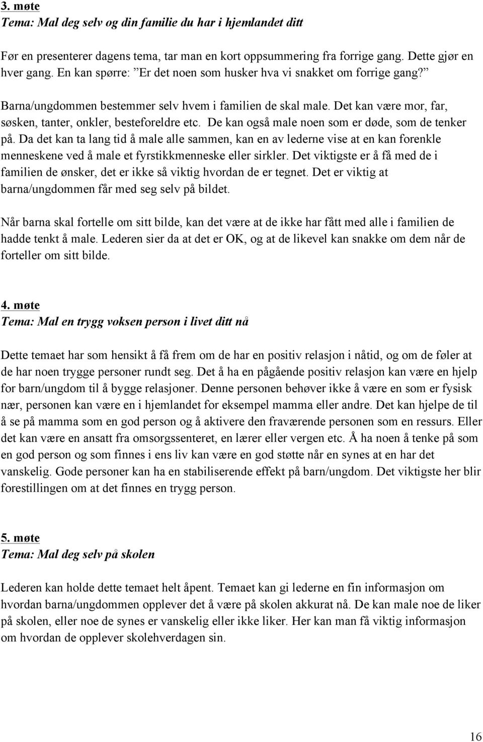 De kan også male noen som er døde, som de tenker på. Da det kan ta lang tid å male alle sammen, kan en av lederne vise at en kan forenkle menneskene ved å male et fyrstikkmenneske eller sirkler.