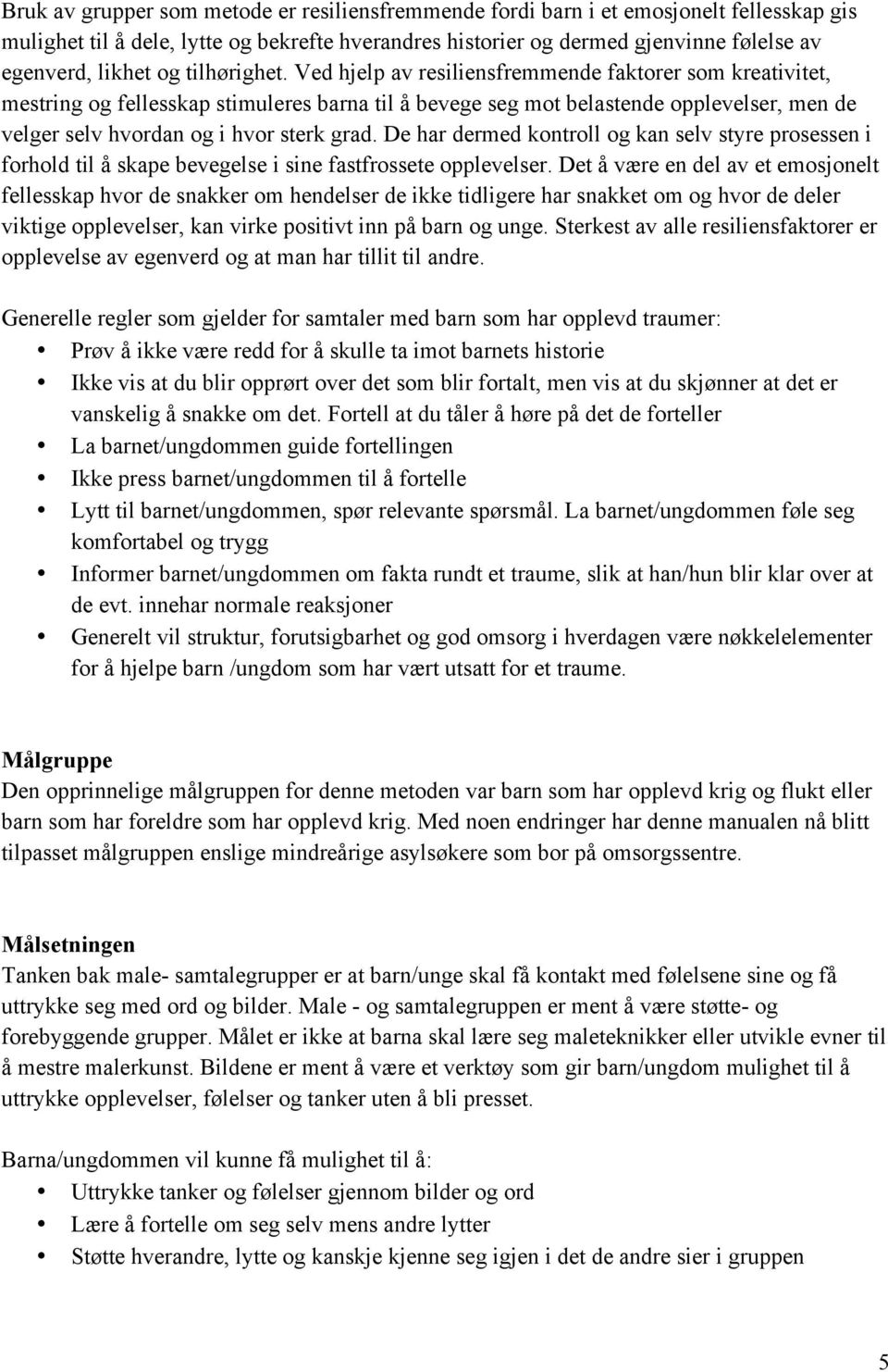 Ved hjelp av resiliensfremmende faktorer som kreativitet, mestring og fellesskap stimuleres barna til å bevege seg mot belastende opplevelser, men de velger selv hvordan og i hvor sterk grad.