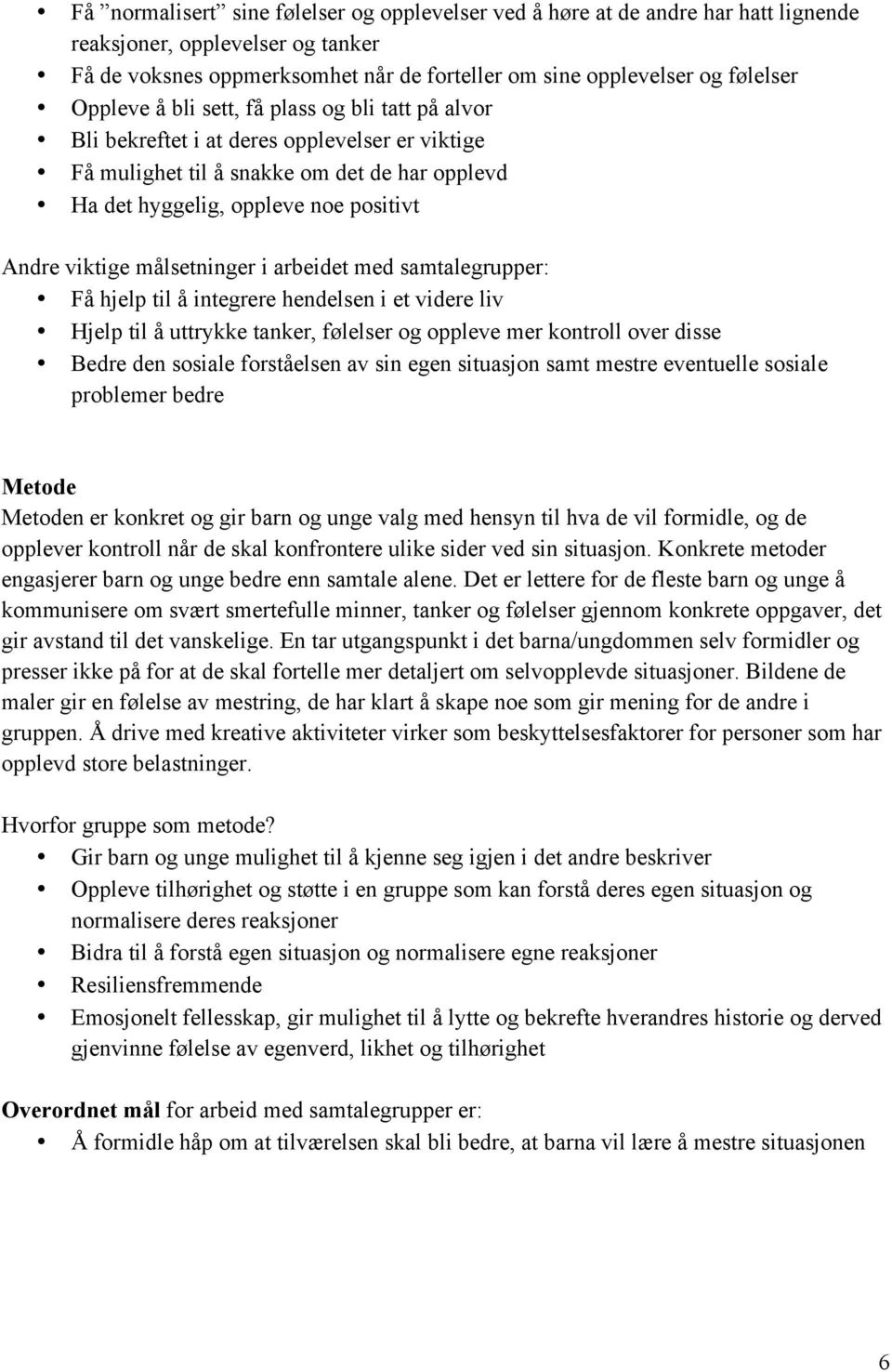 målsetninger i arbeidet med samtalegrupper: Få hjelp til å integrere hendelsen i et videre liv Hjelp til å uttrykke tanker, følelser og oppleve mer kontroll over disse Bedre den sosiale forståelsen