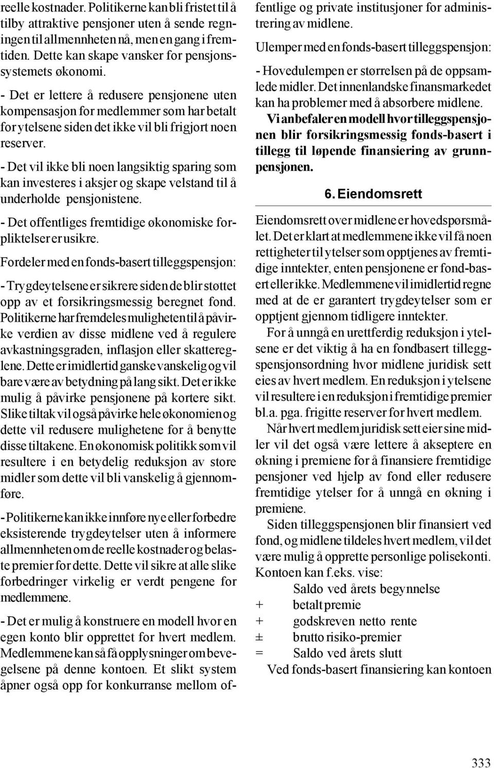 - Det vil ikke bli noen langsiktig sparing som kan investeres i aksjer og skape velstand til å underholde pensjonistene. - Det offentliges fremtidige økonomiske forpliktelser er usikre.