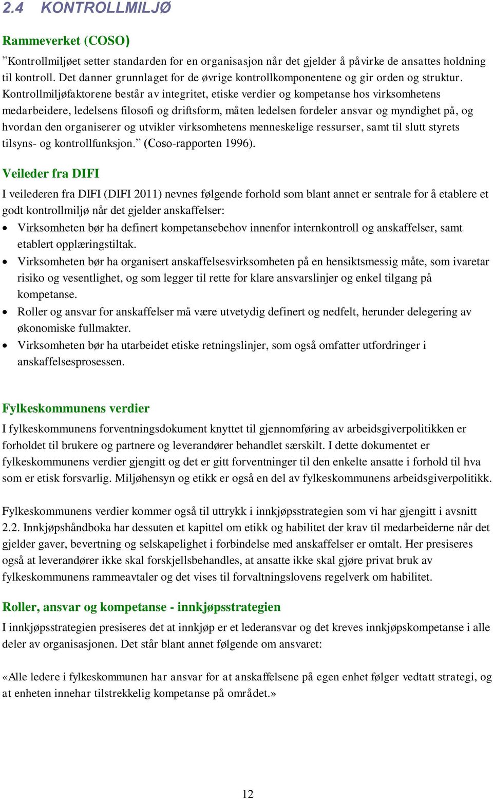 Kontrollmiljøfaktorene består av integritet, etiske verdier og kompetanse hos virksomhetens medarbeidere, ledelsens filosofi og driftsform, måten ledelsen fordeler ansvar og myndighet på, og hvordan