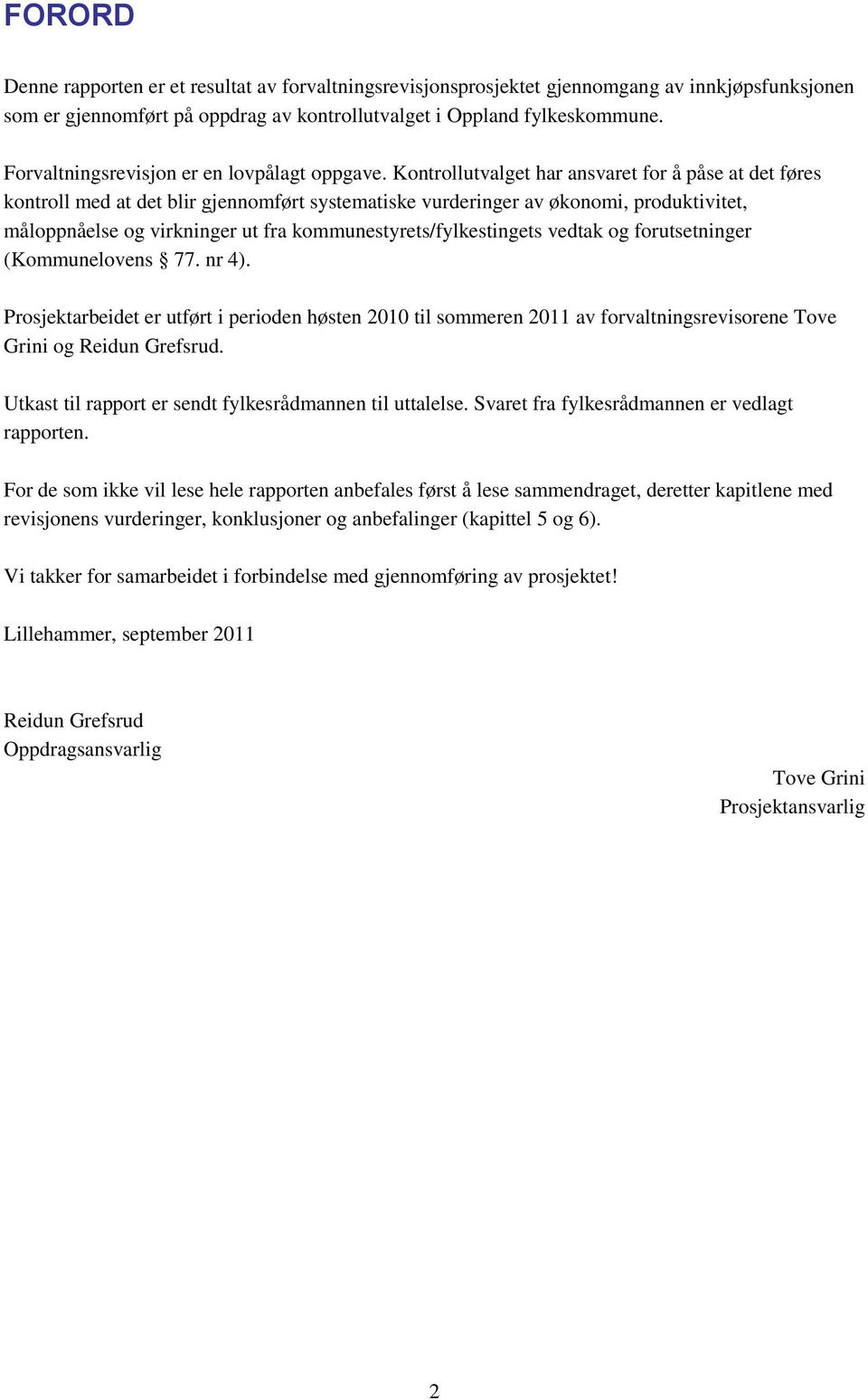 Kontrollutvalget har ansvaret for å påse at det føres kontroll med at det blir gjennomført systematiske vurderinger av økonomi, produktivitet, måloppnåelse og virkninger ut fra