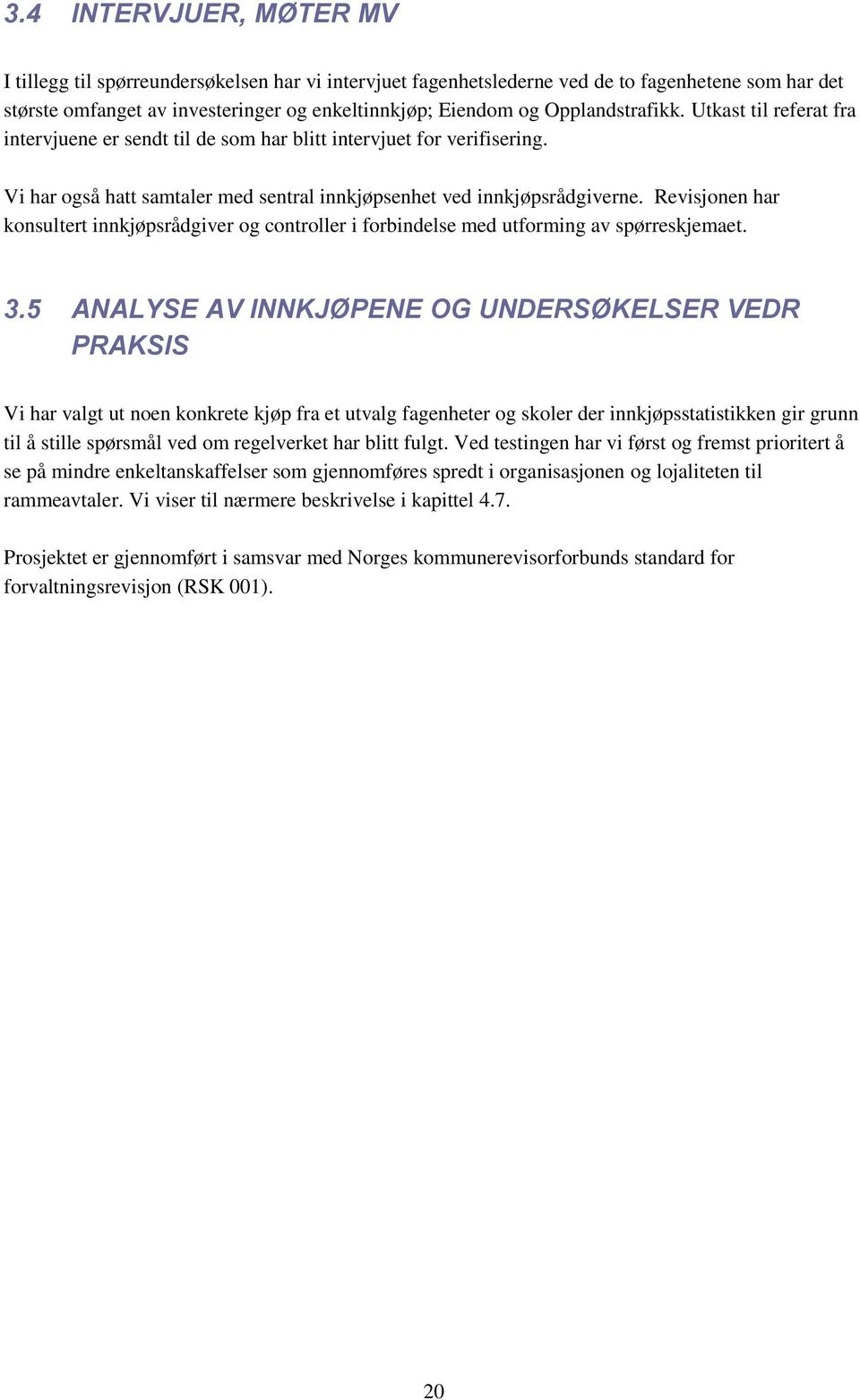 Revisjonen har konsultert innkjøpsrådgiver og controller i forbindelse med utforming av spørreskjemaet. 3.