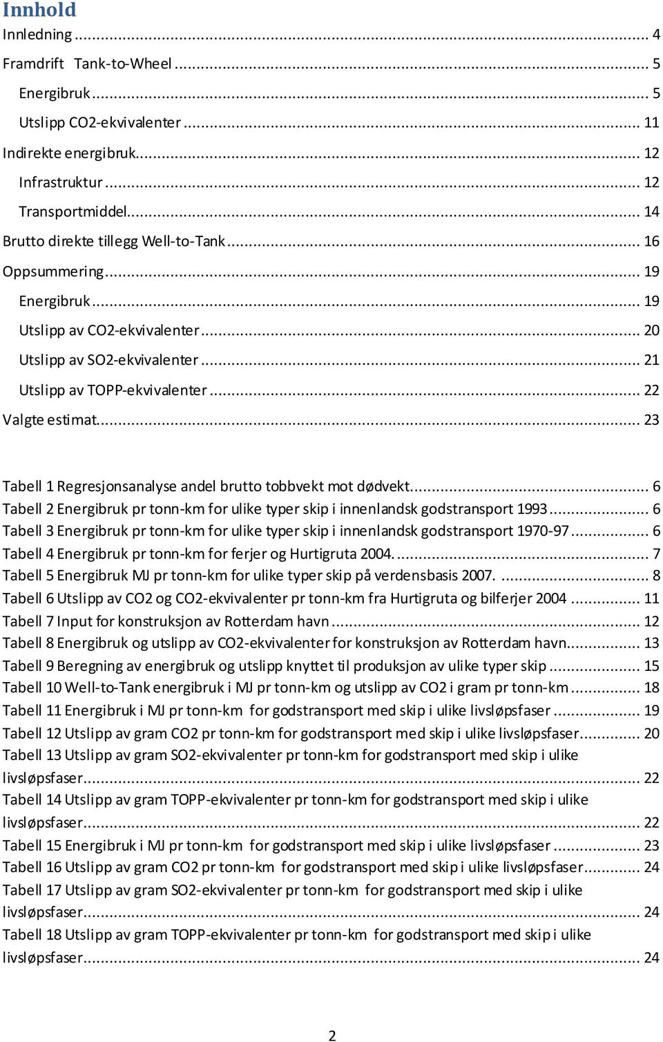 .. 23 Tabell 1 Regresjonsanalyse andel brutto tobbvekt mot dødvekt... 6 Tabell 2 Energibruk pr tonn-km for ulike typer skip i innenlandsk godstransport 1993.