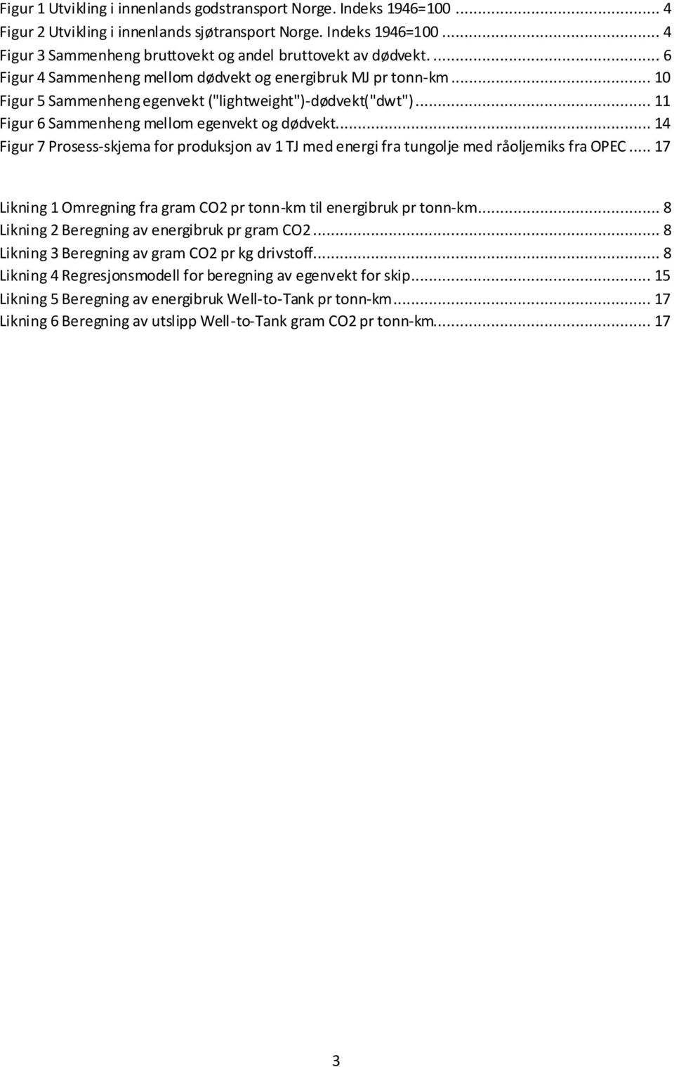 .. 14 Figur 7 Prosess-skjema for produksjon av 1 TJ med energi fra tungolje med råoljemiks fra OPEC... 17 Likning 1 Omregning fra gram CO2 pr tonn-km til energibruk pr tonn-km.