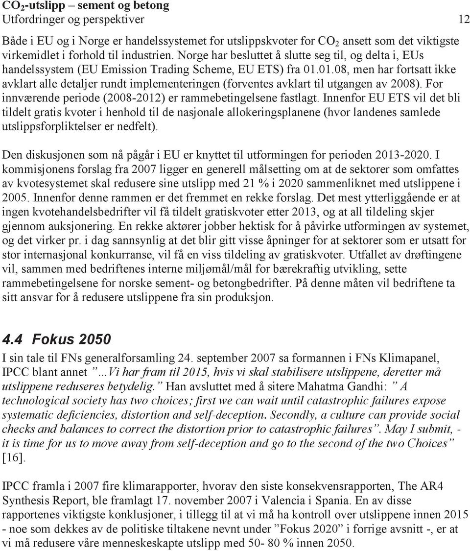 01.08, men har fortsatt ikke avklart alle detaljer rundt implementeringen (forventes avklart til utgangen av 2008). For innværende periode (2008-2012) er rammebetingelsene fastlagt.