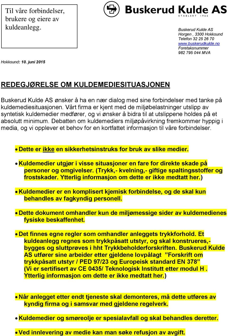 Vårt firma er kjent med de miljøbelastninger utslipp av syntetisk kuldemedier medfører, og vi ønsker å bidra til at utslippene holdes på et absolutt minimum.