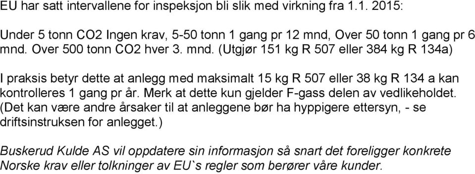 (Utgjør 151 kg R 507 eller 384 kg R 134a) I praksis betyr dette at anlegg med maksimalt 15 kg R 507 eller 38 kg R 134 a kan kontrolleres 1 gang pr år.