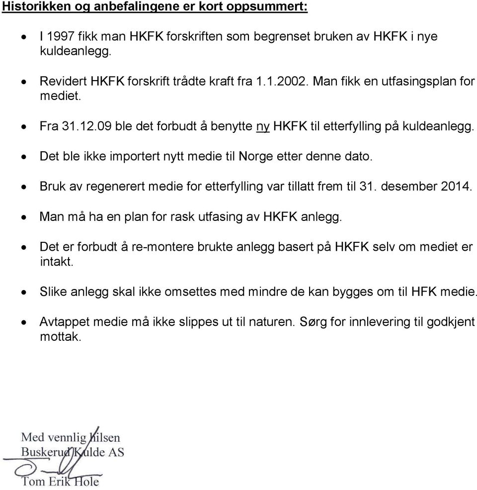 Bruk av regenerert medie for etterfylling var tillatt frem til 31. desember 2014. Man må ha en plan for rask utfasing av HKFK anlegg.