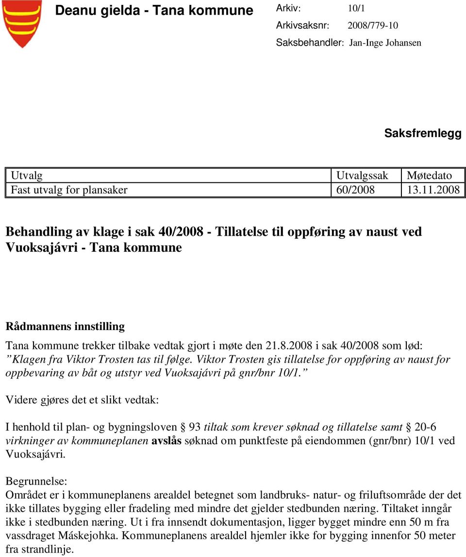 Viktor Trosten gis tillatelse for oppføring av naust for oppbevaring av båt og utstyr ved Vuoksajávri på gnr/bnr 10/1.