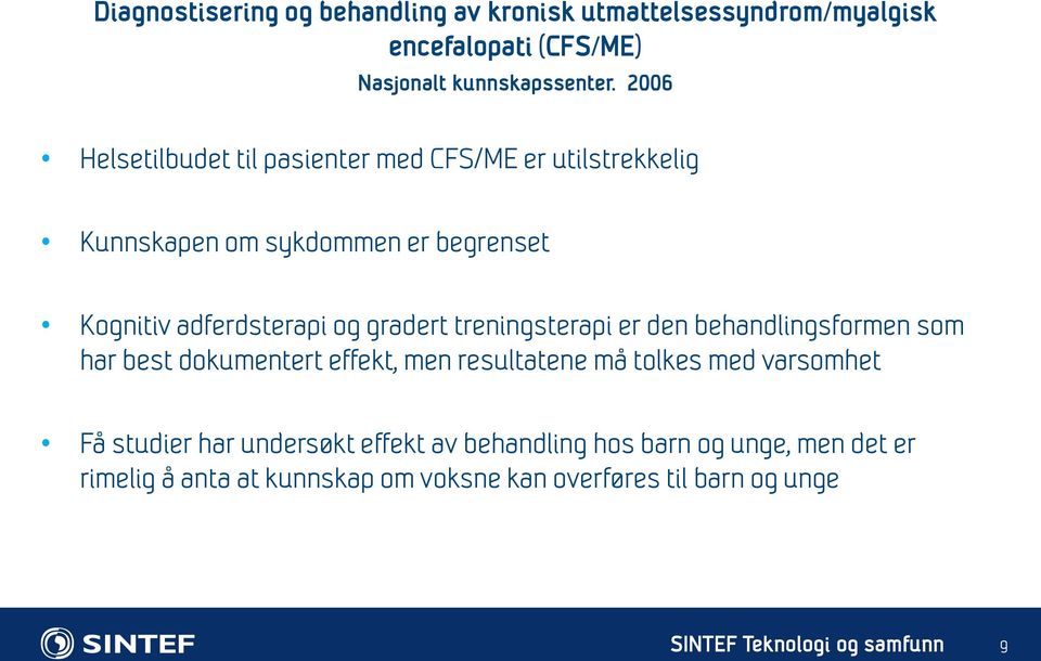 gradert treningsterapi er den behandlingsformen som har best dokumentert effekt, men resultatene må tolkes med varsomhet Få