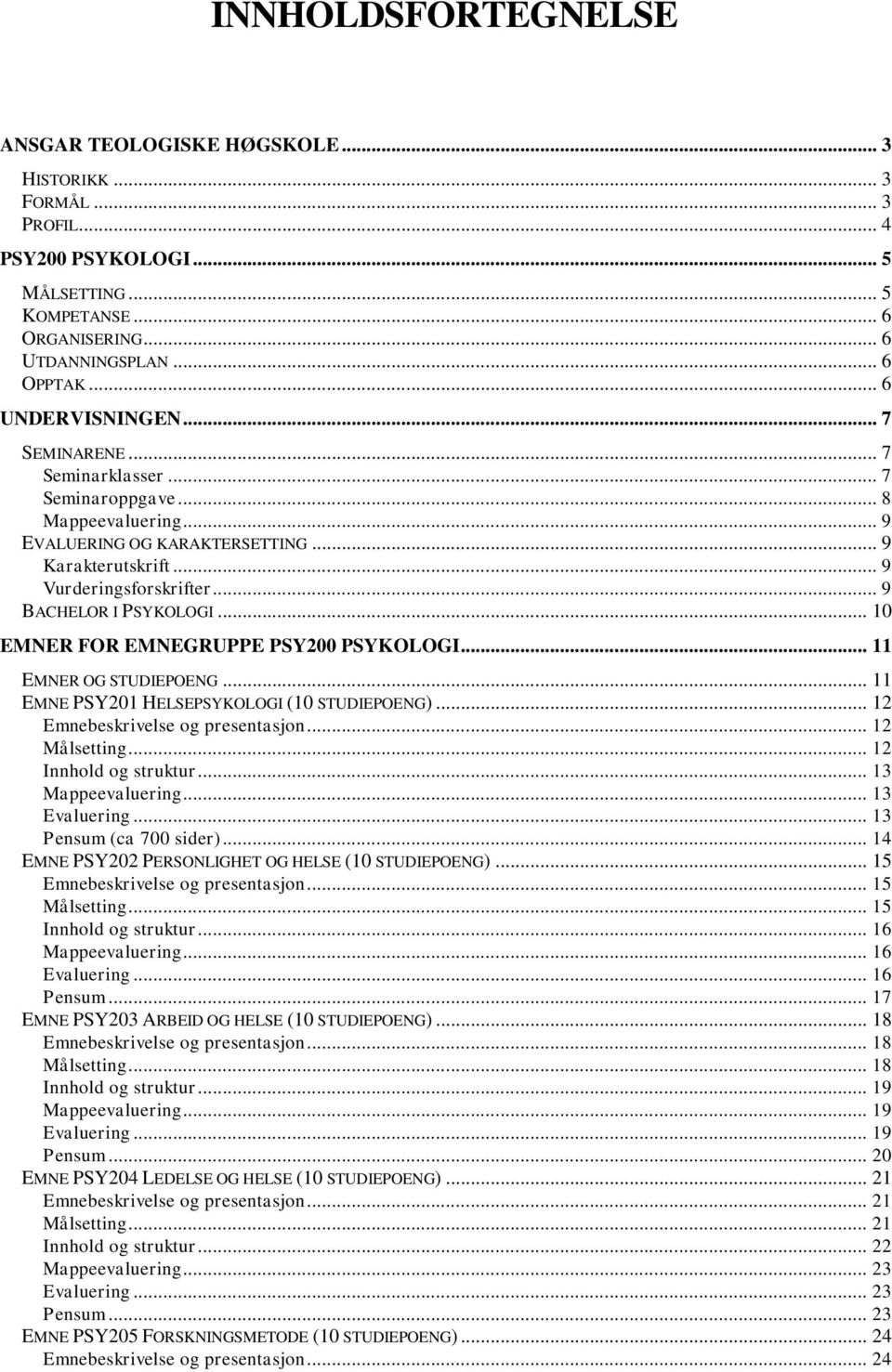 .. 9 BACHELOR I PSYKOLOGI... 10 EMNER FOR EMNEGRUPPE PSY200 PSYKOLOGI... 11 EMNER OG STUDIEPOENG... 11 EMNE PSY201 HELSEPSYKOLOGI (10 STUDIEPOENG)... 12 Emnebeskrivelse og presentasjon... 12 Målsetting.