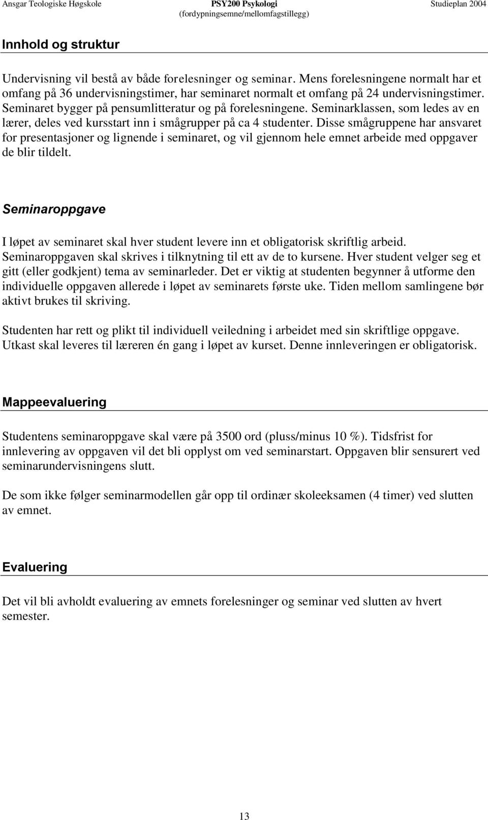 Seminarklassen, som ledes av en lærer, deles ved kursstart inn i smågrupper på ca 4 studenter.