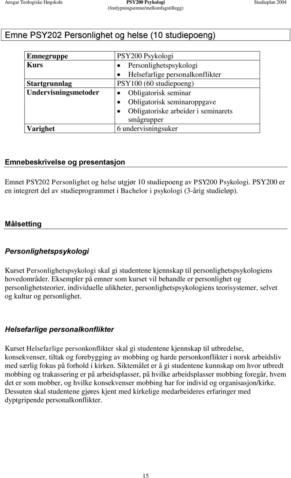 smågrupper Varighet 6 undervisningsuker Emnebeskrivelse og presentasjon Emnet PSY202 Personlighet og helse utgjør 10 studiepoeng av PSY200 Psykologi.