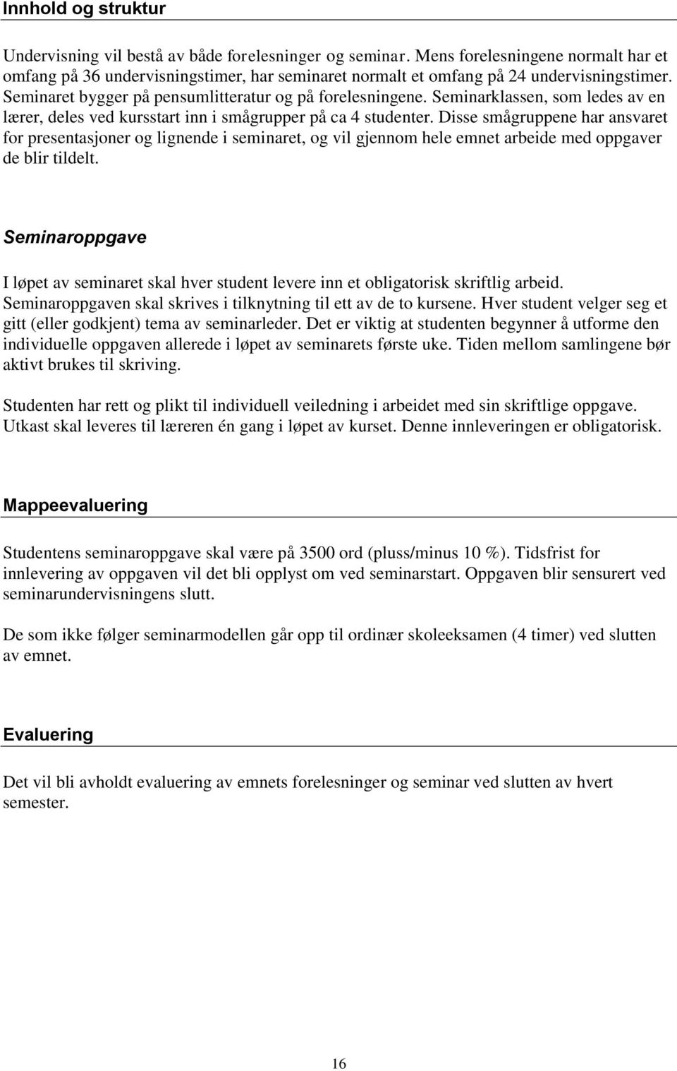 Seminarklassen, som ledes av en lærer, deles ved kursstart inn i smågrupper på ca 4 studenter.