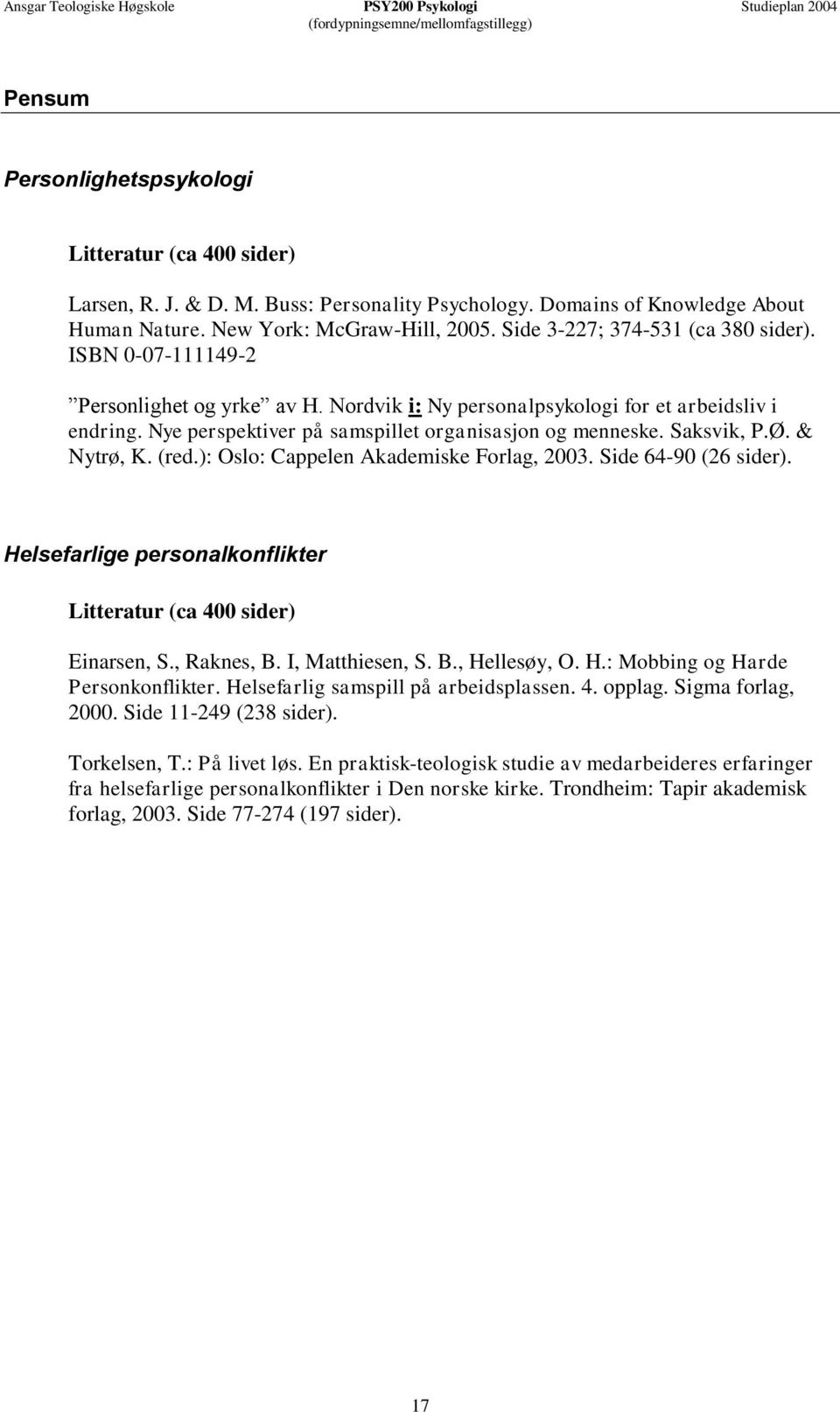 Nordvik i: Ny personalpsykologi for et arbeidsliv i endring. Nye perspektiver på samspillet organisasjon og menneske. Saksvik, P.Ø. & Nytrø, K. (red.): Oslo: Cappelen Akademiske Forlag, 2003.