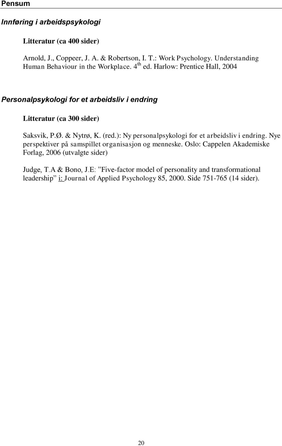 Harlow: Prentice Hall, 2004 Personalpsykologi for et arbeidsliv i endring Litteratur (ca 300 sider) Saksvik, P.Ø. & Nytrø, K. (red.