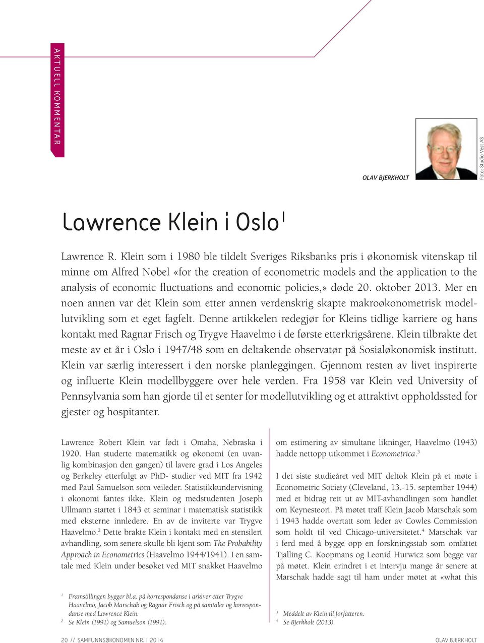 fluctuations and economic policies,» døde 20. oktober 2013. Mer en noen annen var det Klein som etter annen verdenskrig skapte makroøkonometrisk modellutvikling som et eget fagfelt.