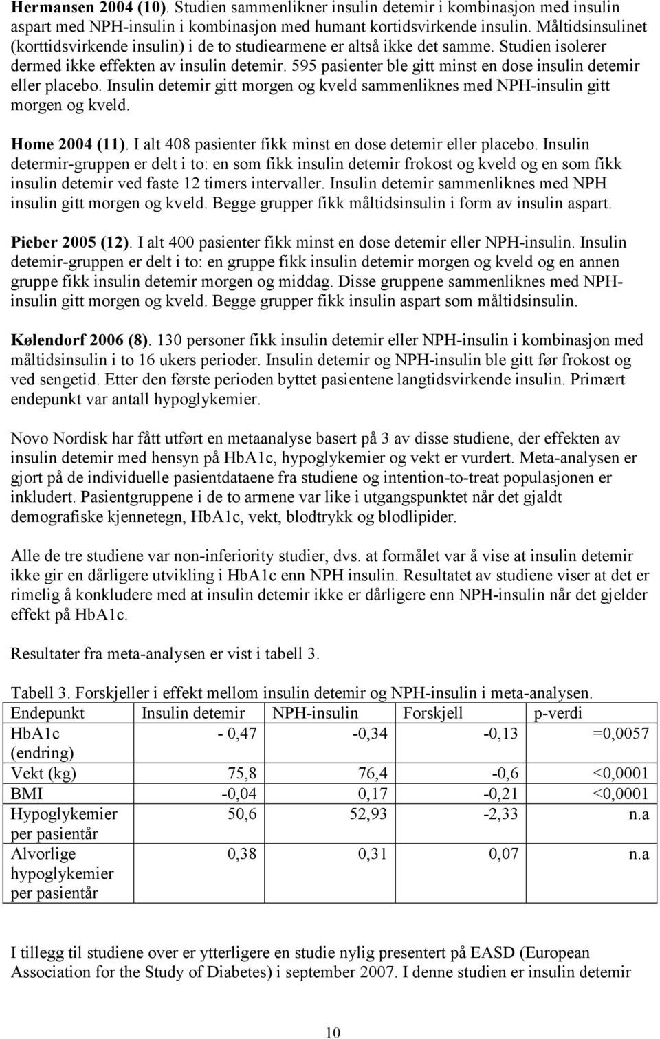 595 pasienter ble gitt minst en dose insulin detemir eller placebo. Insulin detemir gitt morgen og kveld sammenliknes med NPH-insulin gitt morgen og kveld. Home 2004 (11).