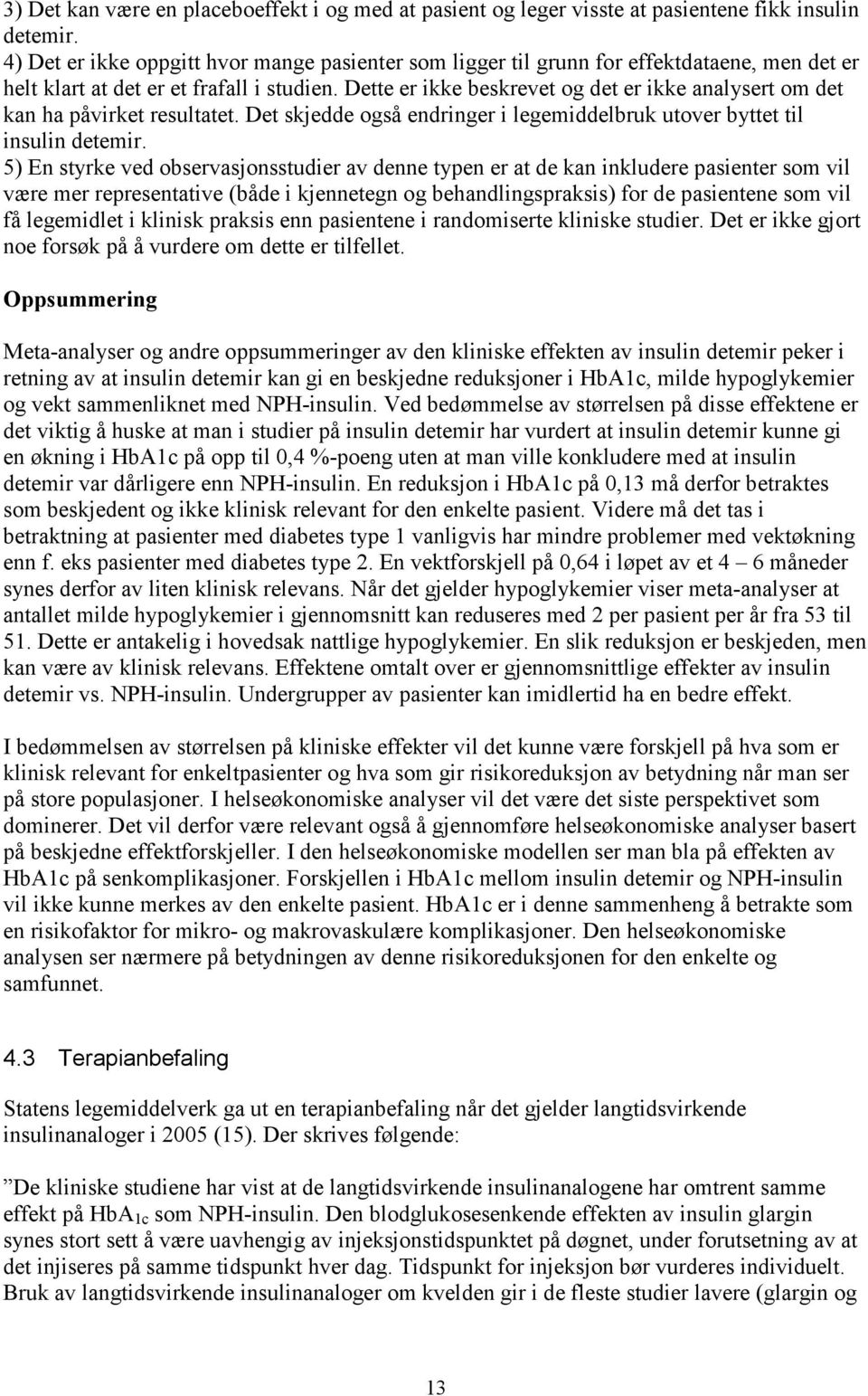 Dette er ikke beskrevet og det er ikke analysert om det kan ha påvirket resultatet. Det skjedde også endringer i legemiddelbruk utover byttet til insulin detemir.