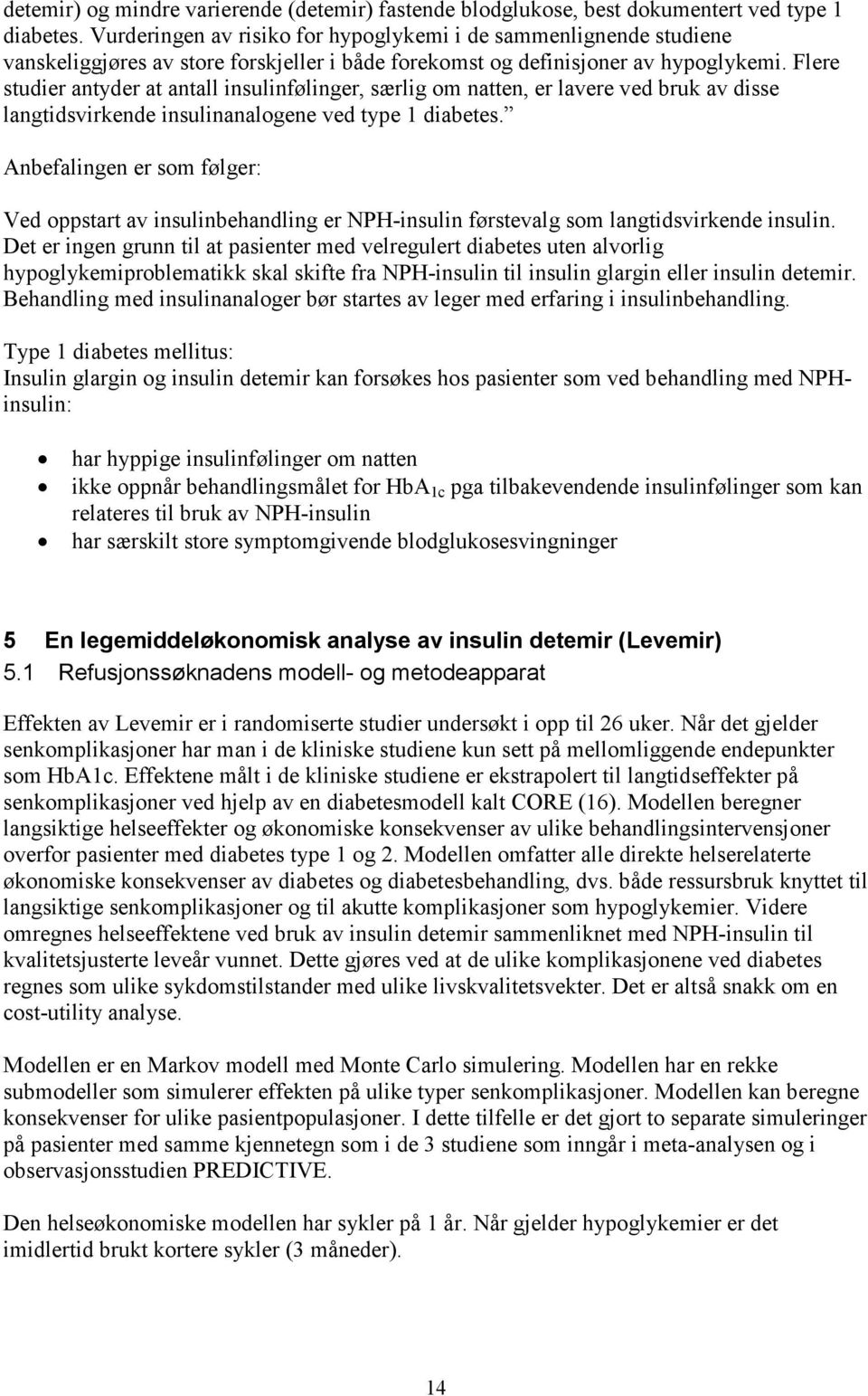 Flere studier antyder at antall insulinfølinger, særlig om natten, er lavere ved bruk av disse langtidsvirkende insulinanalogene ved type 1 diabetes.