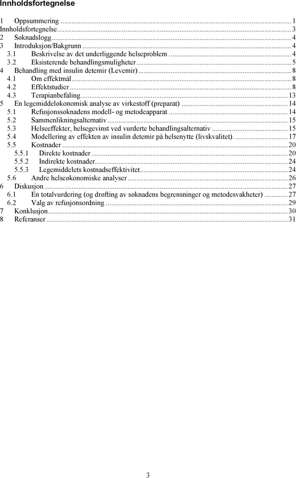 1 Refusjonssøknadens modell- og metodeapparat...14 5.2 Sammenlikningsalternativ...15 5.3 Helseeffekter, helsegevinst ved vurderte behandlingsalternativ...15 5.4 Modellering av effekten av insulin detemir på helsenytte (livskvalitet).