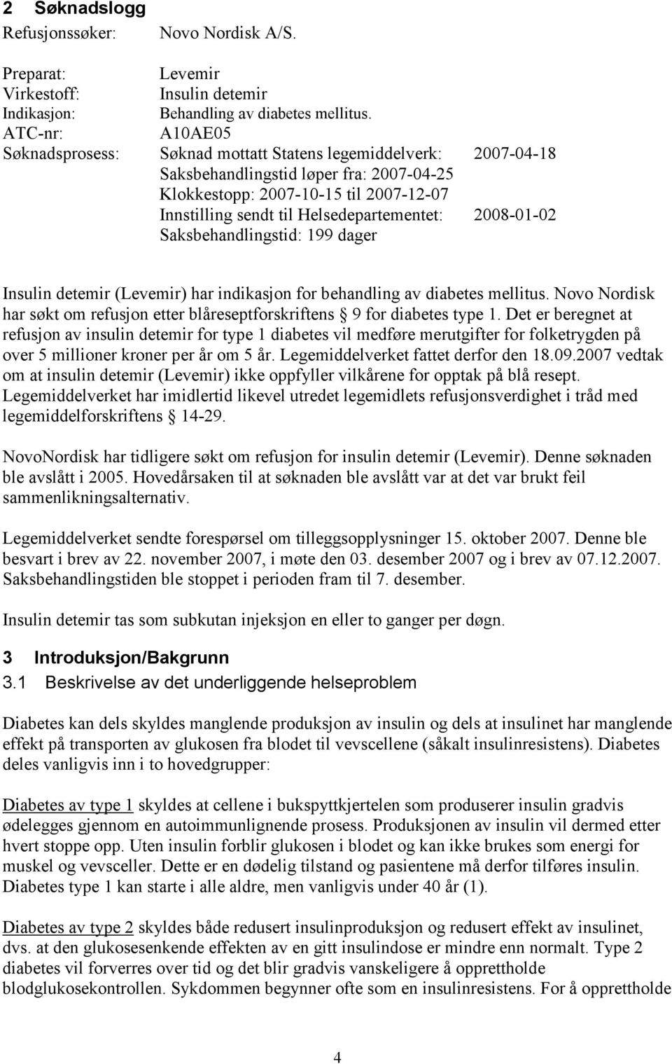 Helsedepartementet: 2008-01-02 Saksbehandlingstid: 199 dager Insulin detemir (Levemir) har indikasjon for behandling av diabetes mellitus.